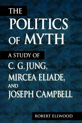 Politika mýtu: Štúdia o C. G. Jungovi, Mircea Eliadeovi a Josephovi Campbellovi - The Politics of Myth: A Study of C. G. Jung, Mircea Eliade, and Joseph Campbell