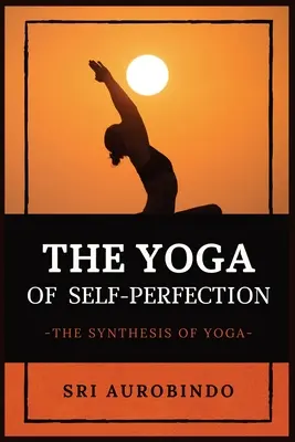 Joga sebazdokonaľovania: Syntéza jogy - The Yoga of Self-Perfection: The Synthesis of Yoga