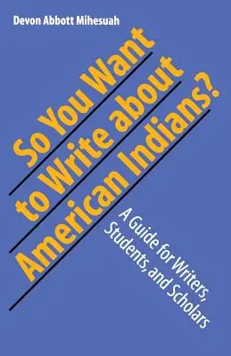 Takže chcete písať o amerických Indiánoch? A Guide for Writers, Students, and Scholars (Príručka pre spisovateľov, študentov a vedcov) - So You Want to Write about American Indians?: A Guide for Writers, Students, and Scholars