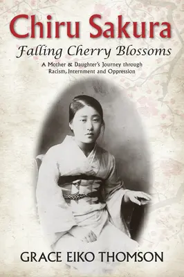 Chiru Sakura: Falling Cherry Blossoms: Cesta matky a dcéry cez rasizmus, internáciu a útlak - Chiru Sakura: Falling Cherry Blossoms: A Mother & Daughter's Journey Through Racism, Internment and Oppression