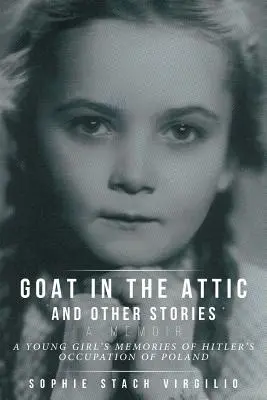 Koza na pôde a iné poviedky: Spomienky mladého dievčaťa na Hitlerovu okupáciu Poľska - Goat in the Attic and Other Stories: A Young Girl's Memories of Hitler's Occupation of Poland