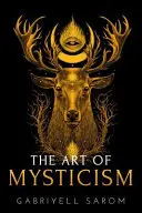 Umenie mystiky: Praktický sprievodca mystikou a duchovnými meditáciami - The Art of Mysticism: Practical Guide to Mysticism & Spiritual Meditations