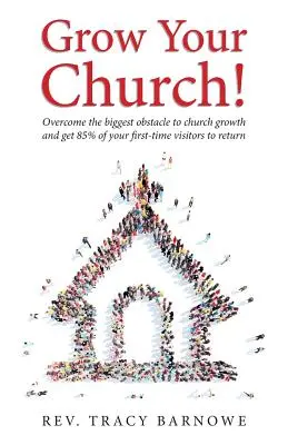 Grow Your Church! Prekonajte najväčšiu prekážku rastu zboru a získajte 85 % prvých návštevníkov, ktorí sa k vám vrátia - Grow Your Church!: Overcome the biggest obstacle to church growth and get 85% of your first-time visitors to return