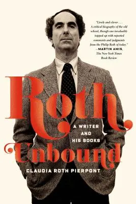 Roth Unbound: Roth: Spisovateľ a jeho knihy - Roth Unbound: A Writer and His Books