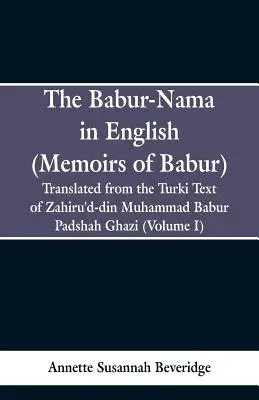Babur-nama v angličtine (Memoirs of Babur): Preklad z pôvodného turkického textu Zahiru'd-dina Muhammada Babura Padshah Ghaziho - The Babur-nama in English (Memoirs of Babur): Translated from the original Turki text of Zahiru'd-din Muhammad Babur Padshah Ghazi