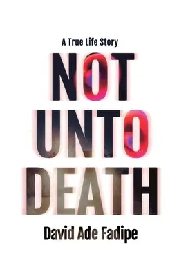 Nie na smrť: Vydajte sa na cestu k smrti: Pravdivý životný príbeh - Not Unto Death: A True Life Story
