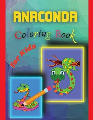 Anakonda Omaľovánky pre deti: Úžasné vymaľovánky anakondy pre deti - Anaconda Coloring Book for Kids: Amazing Anaconda Colouring Book for Kids