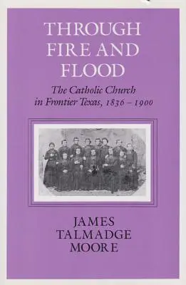 Cez oheň a potopu: Katolícka cirkev v pohraničnom Texase v rokoch 1836 - 1900 - Through Fire and Flood: The Catholic Church in Fronntier Texas, 1836-1900