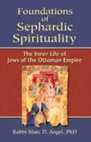 Základy sefardskej spirituality: Vnútorný život Židov v Osmanskej ríši - Foundations of Sephardic Spirituality: The Inner Life of Jews of the Ottoman Empire