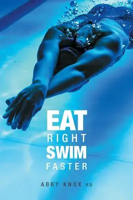 Jedzte správne, plávajte rýchlejšie: Výživa pre maximálny výkon - Eat Right, Swim Faster: Nutrition for Maximum Performance