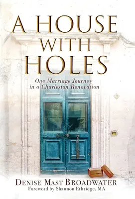 Dom s dierami: Cesta jedného manželstva pri rekonštrukcii Charlestonu - A House With Holes: One Marriage Journey in a Charleston Renovation
