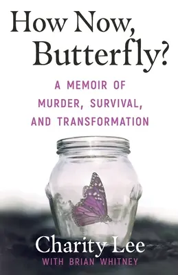 Ako teraz, motýľ?: A Memoir Of Murder, Survival, and Transformation - How Now, Butterfly?: A Memoir Of Murder, Survival, and Transformation