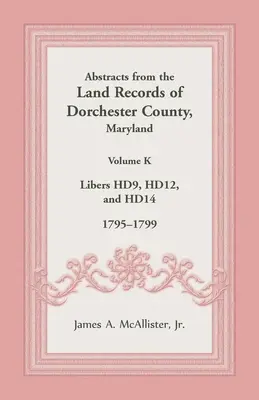 Výpisy z pozemkových záznamov okresu Dorchester, Maryland, zväzok K: 1795-1799 - Abstracts from the Land Records of Dorchester County, Maryland, Volume K: 1795-1799