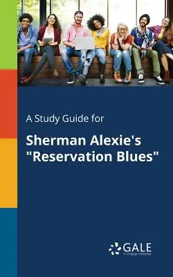 Študijná príručka k románu Shermana Alexieho Reservation Blues - A Study Guide for Sherman Alexie's Reservation Blues