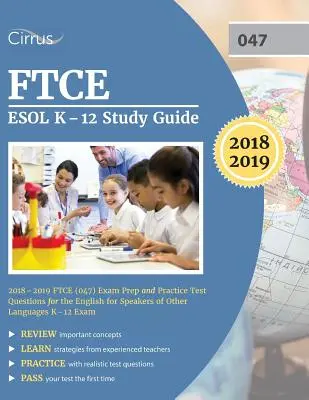 FTCE ESOL K-12 Study Guide 2018-2019: FTCE (047) Exam Prep and Practice Test Questions for the English for Speakers of Other Languages K-12 Exam