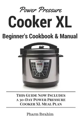 Kuchárska kniha a príručka pre začiatočníkov Power Pressure Cooker XL: Táto príručka teraz obsahuje 30-dňový plán jedál Power Pressure Cooker XL - Power Pressure Cooker XL Beginner's Cookbook & Manual: This Guide Now Includes a 30-Day Power Pressure Cooker XL Meal Plan