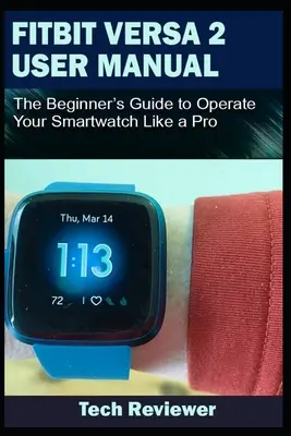 Príručka používateľa Fitbit Versa 2: Príručka pre začiatočníkov, ako ovládať svoje inteligentné hodinky ako profesionál - Fitbit Versa 2 User Manual: The Beginner's Guide to Operate Your Smartwatch Like A Pro