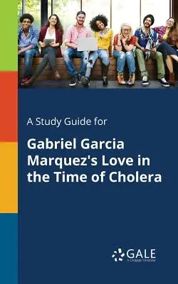 Sprievodca štúdiom k románu Gabriela Garcíu Marqueza Láska v čase cholery - A Study Guide for Gabriel Garcia Marquez's Love in the Time of Cholera
