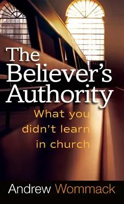 Autorita veriaceho: Čo ste sa nenaučili v kostole - Believer's Authority: What You Didn't Learn in Church