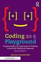 Kódovanie ako ihrisko: Programovanie a počítačové myslenie v triede pre deti v ranom veku - Coding as a Playground: Programming and Computational Thinking in the Early Childhood Classroom