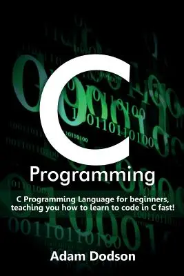 Programovanie v jazyku C: Programovací jazyk C pre začiatočníkov, ktorý vás naučí, ako sa rýchlo naučiť kódovať v jazyku C! - C Programming: C Programming Language for beginners, teaching you how to learn to code in C fast!