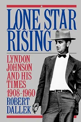 Osamelá hviezda povstáva: Lyndon Johnson a jeho doba, 1908-1960 - Lone Star Rising: Vol. 1: Lyndon Johnson and His Times, 1908-1960