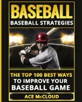 Baseball: Baseballové stratégie: Stratégie: 100 najlepších spôsobov, ako zlepšiť svoju bejzbalovú hru - Baseball: Baseball Strategies: The Top 100 Best Ways To Improve Your Baseball Game