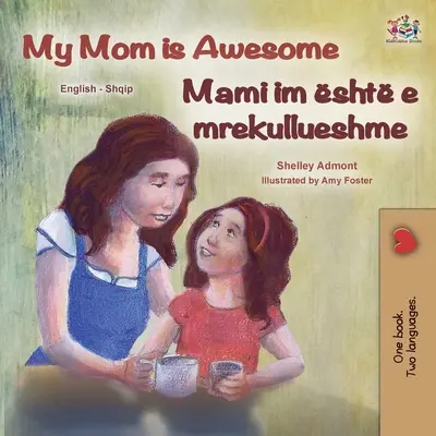 Moja mama je úžasná (anglicko-albánska dvojjazyčná kniha pre deti) - My Mom is Awesome (English Albanian Bilingual Book for Kids)