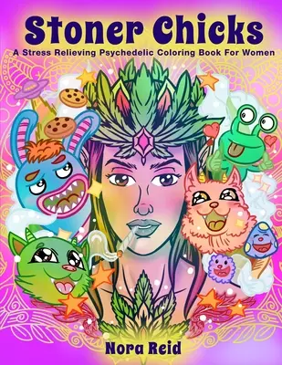 Stoner Chicks - Psychedelické maľovanky pre ženy na uvoľnenie stresu - Stoner Chicks - A Stress Relieving Psychedelic Coloring Book For Women