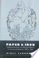 Papier a železo: hamburský obchod a nemecká politika v ére inflácie v rokoch 1897 - 1927 - Paper and Iron: Hamburg Business and German Politics in the Era of Inflation, 1897 1927