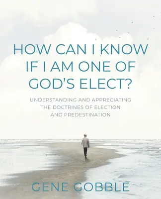 Ako môžem vedieť, či som jedným z Božích vyvolených? Pochopenie a zhodnotenie doktrín vyvolenia a predurčenia - How Can I Know if I am One of God's Elect? Understanding and Appreciating the Doctrines of Election and Predestination