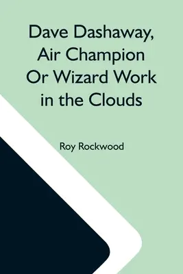 Dave Dashaway, letecký šampión alebo čarodejnícka práca v oblakoch - Dave Dashaway, Air Champion Or Wizard Work In The Clouds