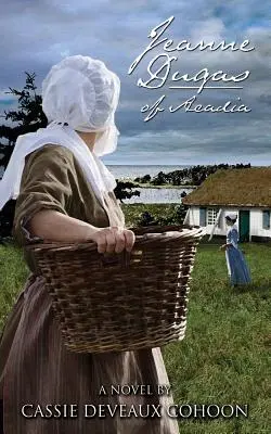 Jeanne Dugasová z Akadémie, román - Jeanne Dugas of Acadia, a Novel