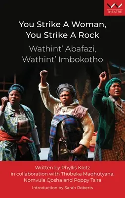 Udrieš ženu, udrieš skalu / Wathint' Abafazi, Wathint' Imbokotho: hra - You Strike a Woman, You Strike a Rock / Wathint' Abafazi, Wathint' Imbokotho: A Play