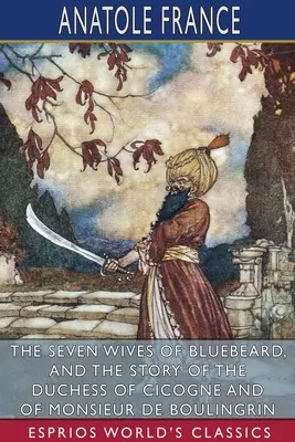 Sedem Modrovousových žien a Príbeh vojvodkyne z Cicogne a pána de Boulingrin (Esprios Classics) - The Seven Wives of Bluebeard, and The Story of the Duchess of Cicogne and of Monsieur de Boulingrin (Esprios Classics)