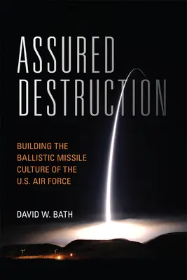 Zaručené zničenie: Vzdušné sily USA: Budovanie kultúry balistických rakiet - Assured Destruction: Building the Ballistic Missile Culture of the U.S. Air Force