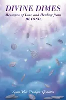 Božské desiatky: Posolstvá lásky a uzdravenia zo záhrobia - Divine Dimes: Messages of Love and Healing from BEYOND