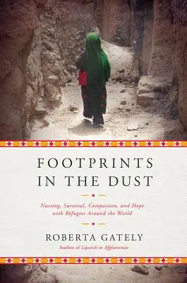 Stopy v prachu: Ošetrovanie, prežitie, súcit a nádej s utečencami po celom svete - Footprints in the Dust: Nursing, Survival, Compassion, and Hope with Refugees Around the World