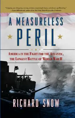Bezmerné nebezpečenstvo: Amerika v boji o Atlantik, najdlhšia bitka druhej svetovej vojny - Measureless Peril: America in the Fight for the Atlantic, the Longest Battle of World War II