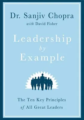 Vedenie príkladom: Desať kľúčových princípov všetkých veľkých vodcov - Leadership by Example: The Ten Key Principles of All Great Leaders