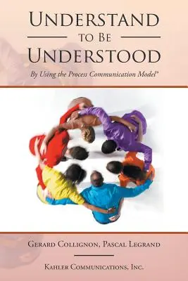 Pochopiť, aby ste boli pochopení: Pomocou modelu procesnej komunikácie - Understand to Be Understood: By Using the Process Communication Model