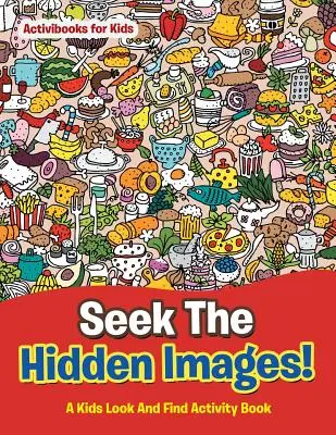 Hľadaj skryté obrázky! Kniha aktivít pre deti Hľadaj a nájdi - Seek The Hidden Images! A Kids Look And Find Activity Book