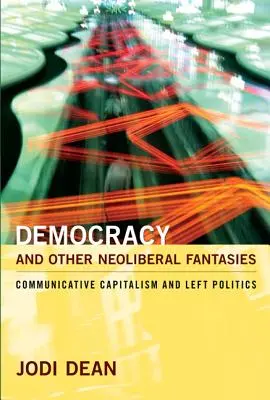 Demokracia a iné neoliberálne fantázie: Komunikačný kapitalizmus a ľavicová politika - Democracy and Other Neoliberal Fantasies: Communicative Capitalism and Left Politics
