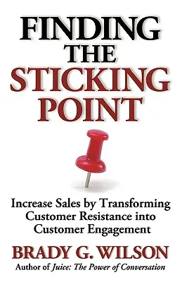 Nájdenie bodu nárazu: Zvýšenie predaja premenou odporu zákazníkov na ich angažovanosť - Finding the Sticking Point: Increase Sales by Transforming Customer Resistance Into Customer Engagement