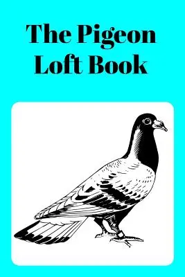 Pigeon Loft Book: Závodné a chovné podkrovie s vodovou obálkou - The Pigeon Loft Book: Racing and Breeding Loft Book with Aqua Cover