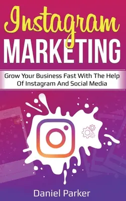 Marketing na Instagrame: Rýchly rast vášho podnikania s pomocou Instagramu a sociálnych médií - Instagram Marketing: Grow Your Business Fast with the Help of Instagram and Social Media