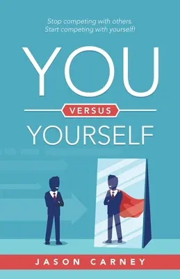 Ty verzus ty sám: Prestaňte súťažiť s inými. Začnite súťažiť sami so sebou! - You Versus Yourself: Stop Competing with Others. Start Competing with Yourself!