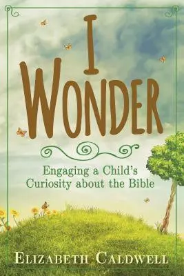 Ja sa čudujem: S Bibliou sa zaujímam o Bibliu: Zapojenie detskej zvedavosti o Bibliu - I Wonder: Engaging a Child's Curiosity about the Bible