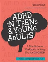 ADHD u dospievajúcich a mladých dospelých: A Mindfulness Based Workbook to Keep You ANCHORED - ADHD in Teens & Young Adults: A Mindfulness Based Workbook to Keep You ANCHORED