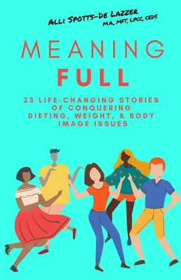 MeaningFULL: 23 príbehov o prekonávaní problémov s diétou, váhou a telesnou krásou, ktoré zmenia život - MeaningFULL: 23 Life-Changing Stories of Conquering Dieting, Weight, & Body Image Issues